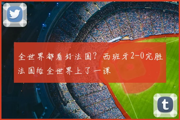 全世界都看好法国？西班牙2-0完胜法国给全世界上了一课