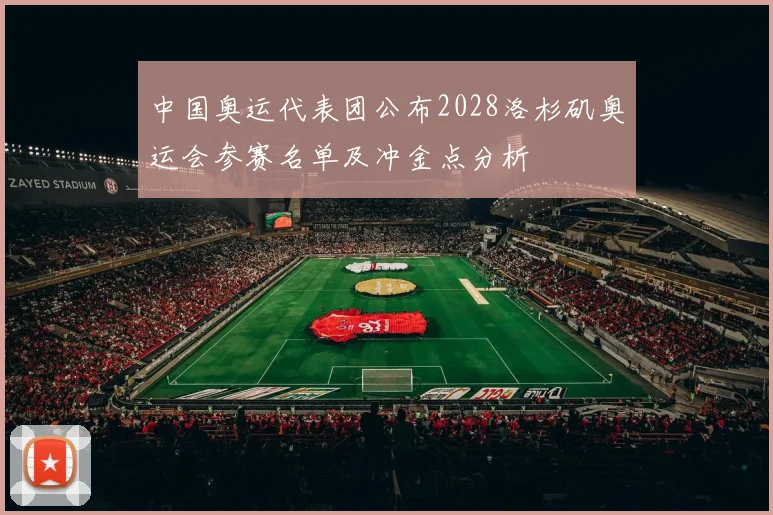 中国奥运代表团公布2028洛杉矶奥运会参赛名单及冲金点分析