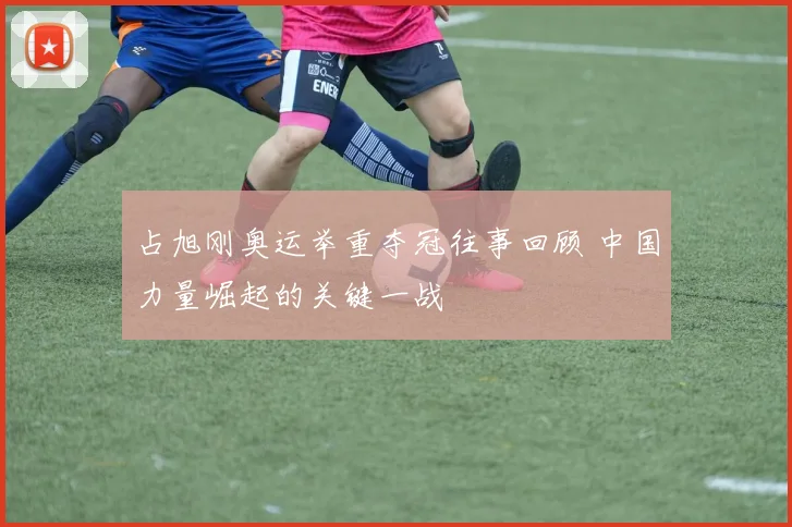 占旭刚奥运举重夺冠往事回顾 中国力量崛起的关键一战