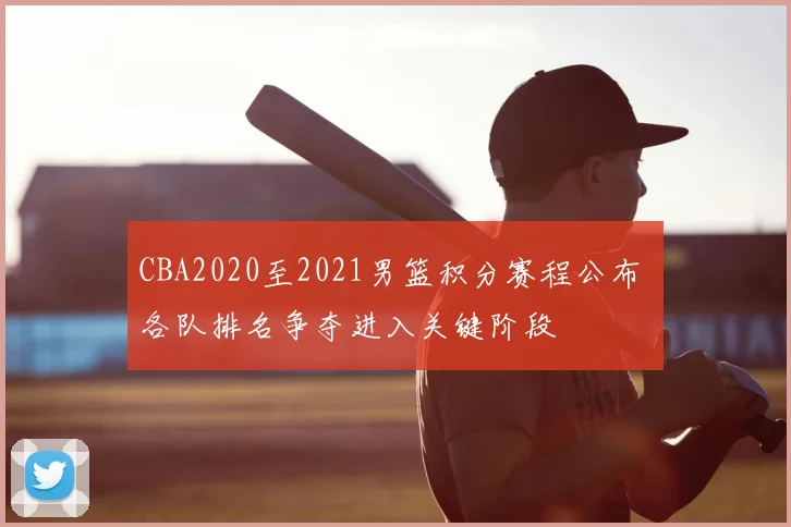 CBA2020至2021男篮积分赛程公布 各队排名争夺进入关键阶段