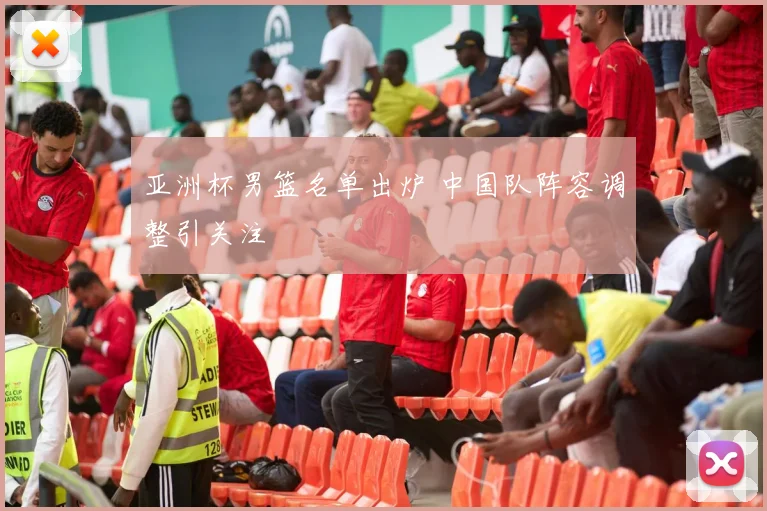 亚洲杯男篮名单出炉 中国队阵容调整引关注