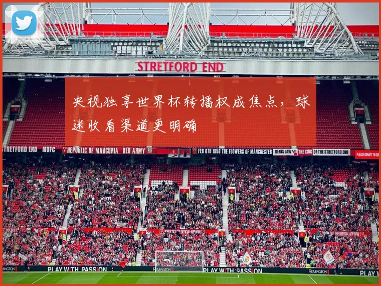 央视独享世界杯转播权成焦点，球迷收看渠道更明确