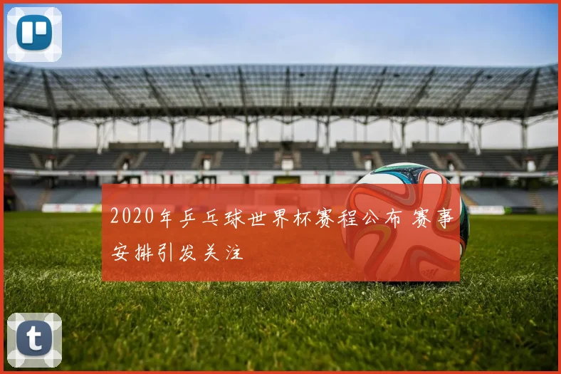 2020年乒乓球世界杯赛程公布 赛事安排引发关注